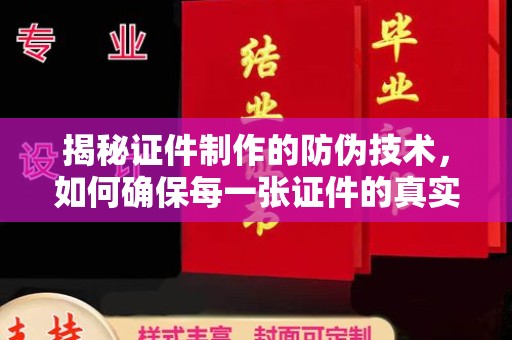 凉山揭秘证件制作的防伪技术，如何确保每一张证件的真实性